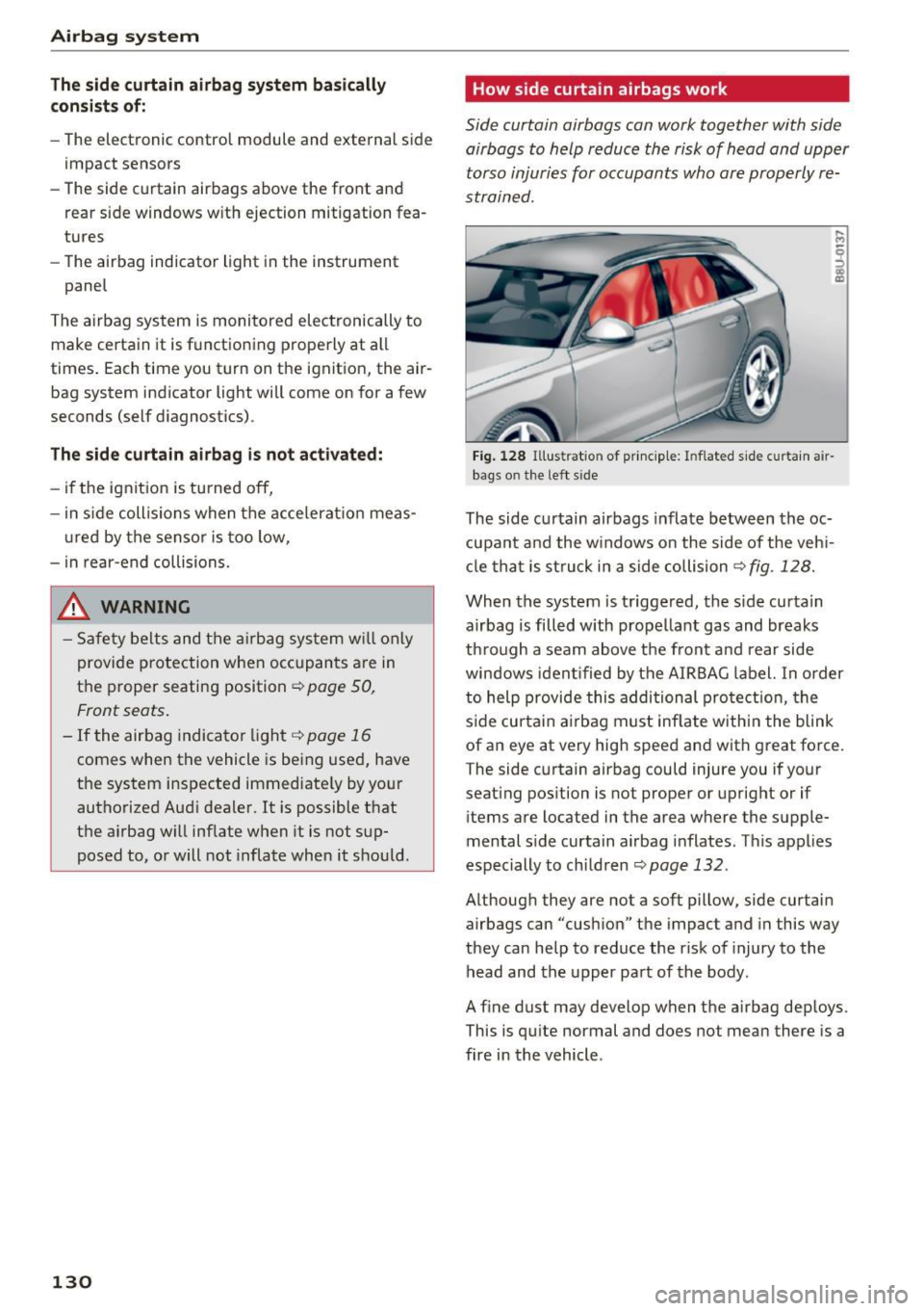 AUDI Q3 2016  Owners Manual Airbag system 
The side curtain  airbag  system  basically 
consists of: 
- The electronic  control  module  and external  side 
impact  sensors 
- The side curta in airbags  above the  front  and 
re