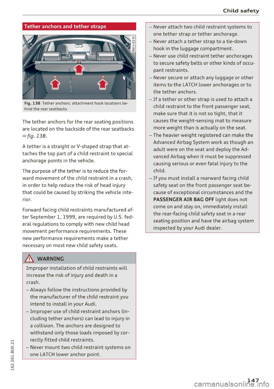 AUDI Q3 2016  Owners Manual .... N 
c:i :::J CX) 
.... I.Cl U"I 
N I.Cl ...... 
Tether  anchors and tether  straps 
Fig. 138 Tether  ancho rs:  attachment  hook  locatio ns be­
h ind the  rear seatbacks 
The  tether  anchors  f