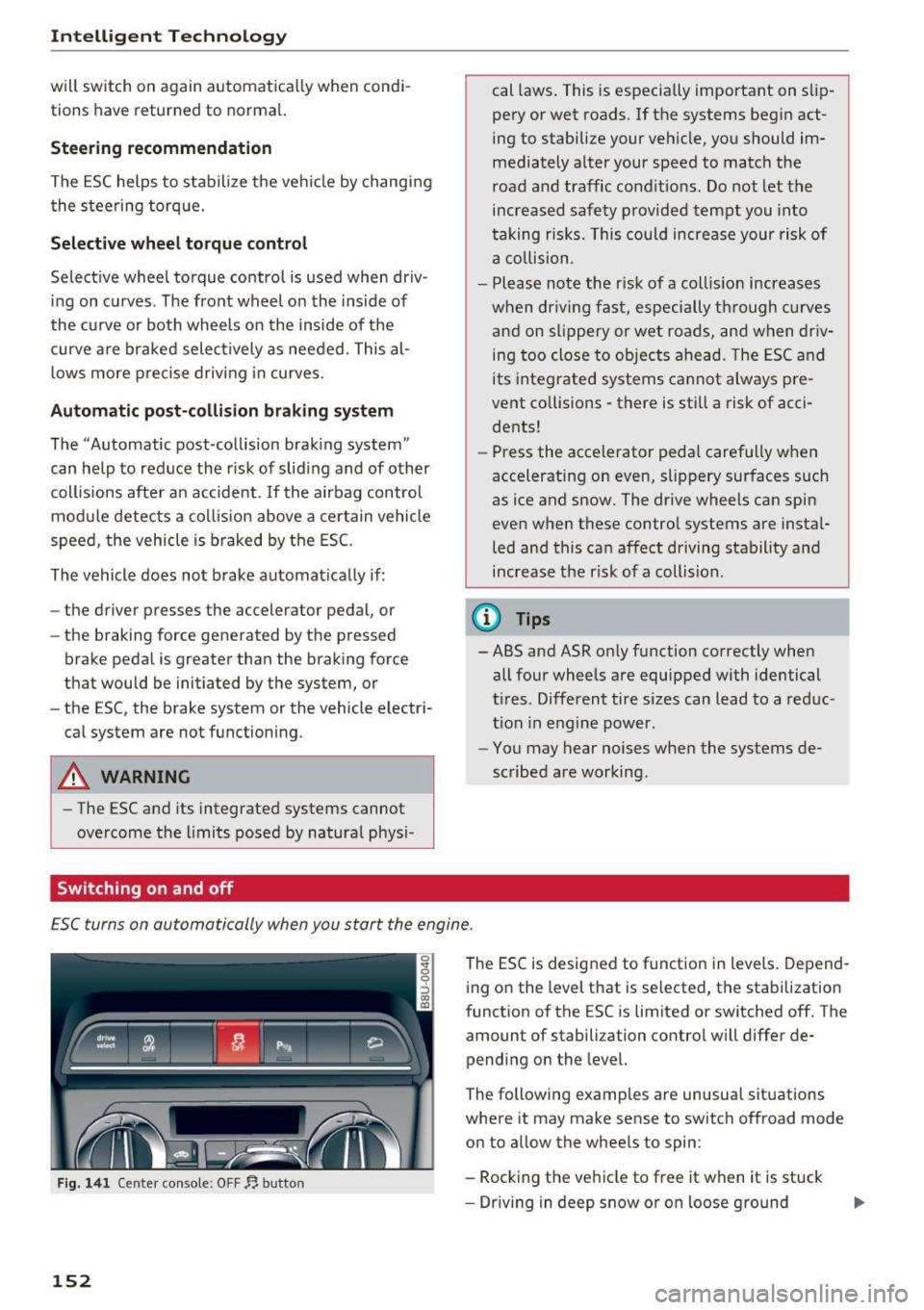 AUDI Q3 2016  Owners Manual Intelligent  Technology 
will switch  on again automat ically when  condi­
tions  have returned  to  normal. 
Steering  recommendation 
The  ESC  helps  to  stabilize  the  veh icle  by  changing 
th