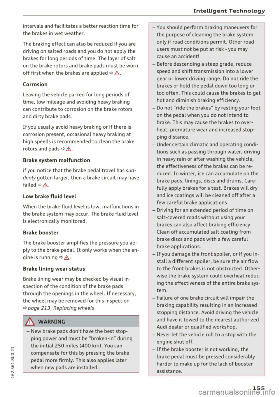 AUDI Q3 2016  Owners Manual intervals  and  fac ilitat es  a  better  reaction  time  for 
the  brak es  in wet  weather. 
The  braki ng  effect  can  also  be  red uced  if you  are 
driving  on  salted  roads  and  you  do  no
