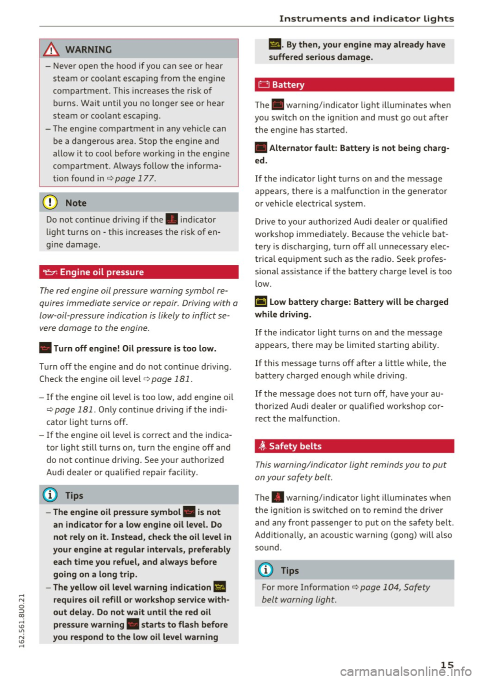 AUDI Q3 2016  Owners Manual & WARNING 
-Never  open  the  hood  if you  can  see  or  he ar 
steam  or  coolant  escaping  from  the  engine 
compartment.  This  inc reases  t he  risk of 
burns . Wa it  until  you  no  longe r 