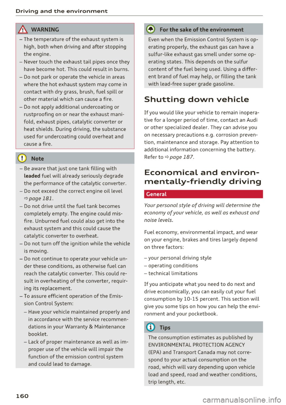 AUDI Q3 2016  Owners Manual Driving  and  th e en vironm ent 
A WARNING 
-The temperature  of the  exhaust  system  is 
high,  both  when  driving and  after  stopping 
the  engine. 
- Never touch  the  exha ust  tail  pipes onc