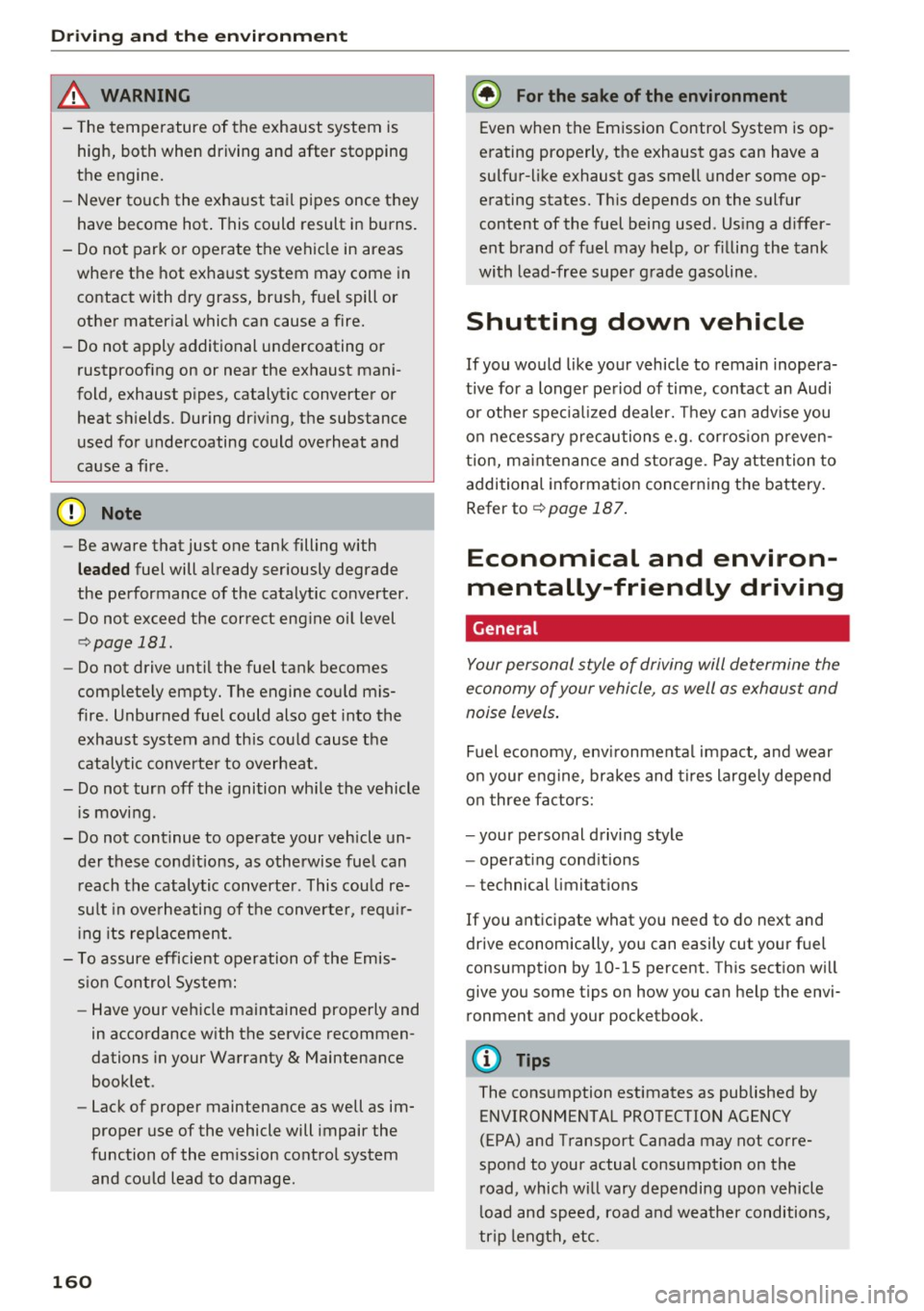 AUDI Q3 2016 User Guide Driving  and  th e en vironm ent 
A WARNING 
-The temperature  of the  exhaust  system  is 
high,  both  when  driving and  after  stopping 
the  engine. 
- Never touch  the  exha ust  tail  pipes onc