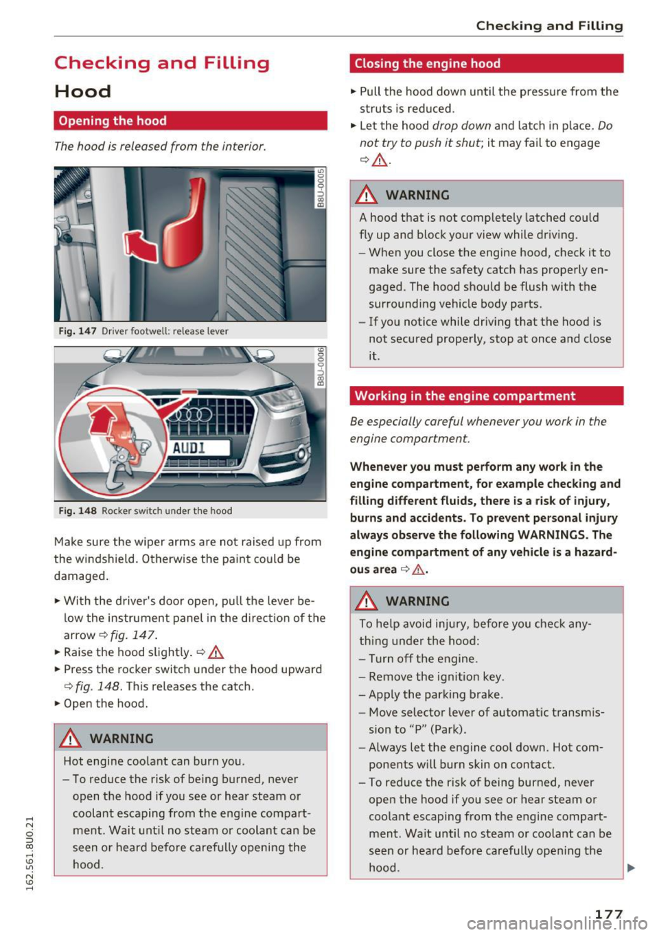 AUDI Q3 2016 Owners Manual .... N
c:i ::J CX)
.... I.Cl U"I
N I.Cl ......
Checking and Filling Hood
Opening the hood
The hood is released from the interior.
Fig. 147 Driver footwell: release lever
Fig. 14 8 R AUDI Q3 2016 Owners Manual .... N
c:i ::J CX)
.... I.Cl U"I
N I.Cl ......
Checking and Filling Hood
Opening the hood
The hood is released from the interior.
Fig. 147 Driver footwell: release lever
Fig. 14 8 R