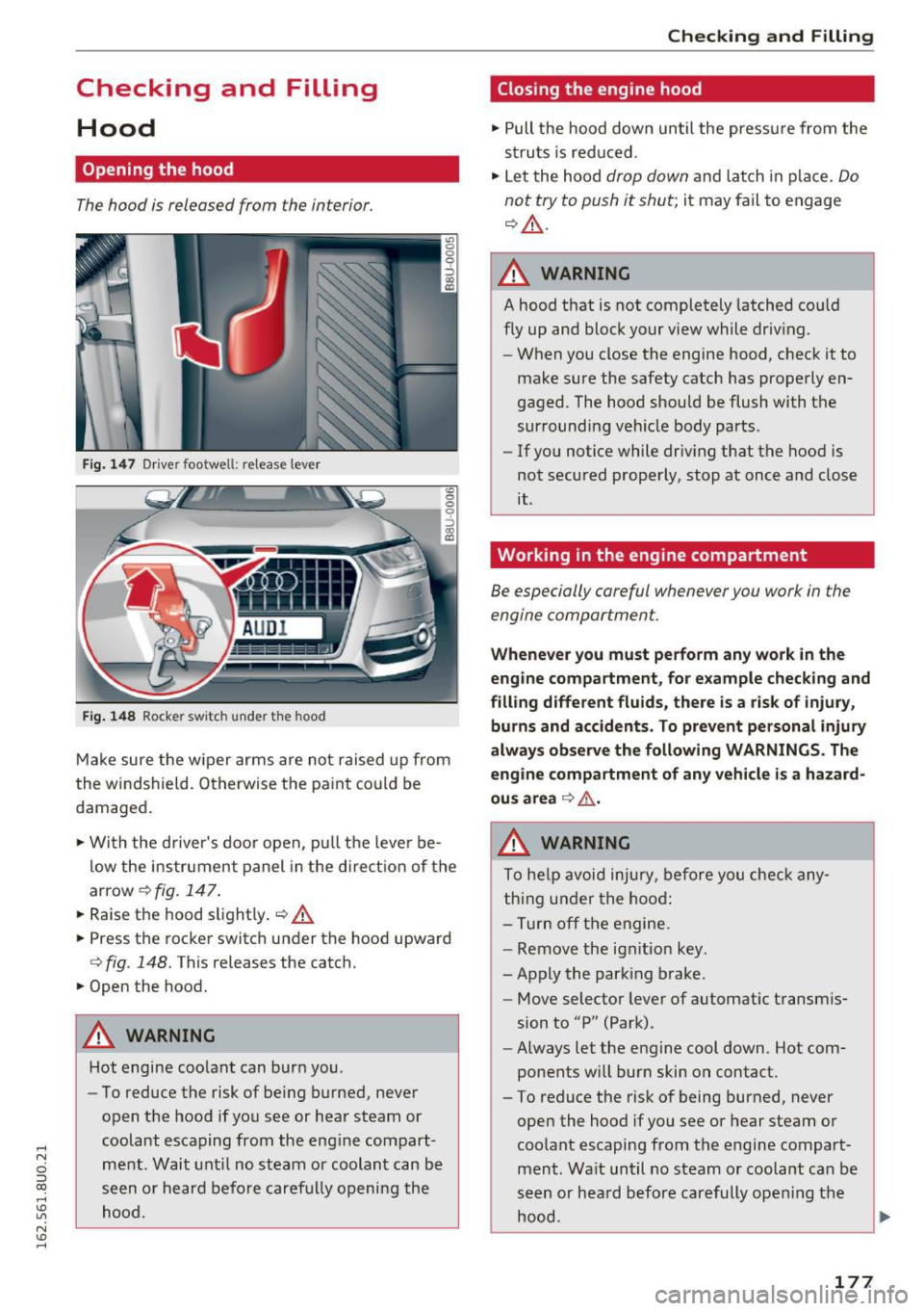 AUDI Q3 2016  Owners Manual .... N 
c:i ::J CX) 
.... I.Cl U"I 
N I.Cl ...... 
Checking  and  Filling Hood 
Opening the  hood 
The hood  is released  from  the interior. 
Fig.  147 Driver  footwell:  release  lever 
Fig.  14 8 R