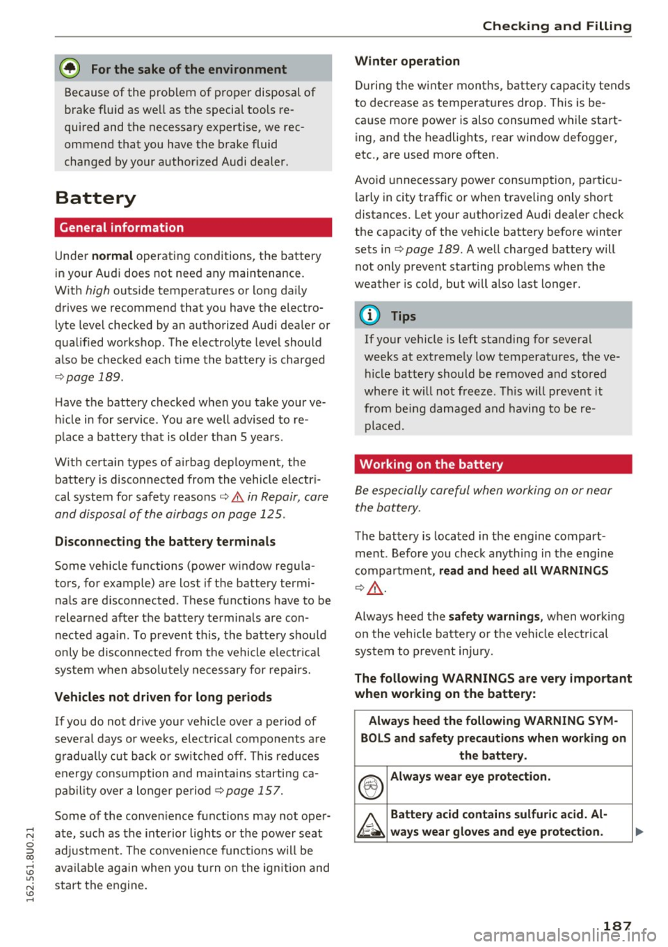 AUDI Q3 2016  Owners Manual @ For the  sake  of  the  environment 
Because  of  the  problem  of  proper  disposal of 
brake  fluid  as  we ll as  the  special  toots  re­
quired  and  the  necessary  expertise,  we  rec­
omme
