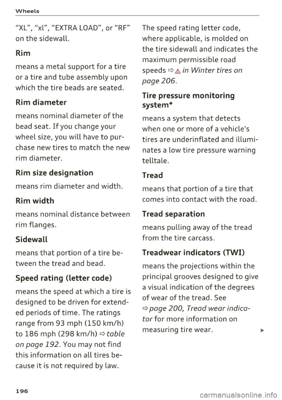 AUDI Q3 2016  Owners Manual Wheels 
"XL" "xl" "EXTRA LOAD" or  "RF" I I  I 
on  the  sidewall. 
Rim 
means  a  metal  support  for  a tire 
or  a tire  and  tube  assembly  upon 
which  the  tire  beads  are  seated. 
Rim diamet