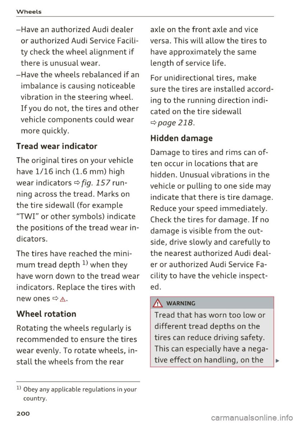 AUDI Q3 2016  Owners Manual Wheels 
-Have  an  authorized  Audi  dealer or  authorized  Audi  Service  Facili­
ty  check  the  wheel  alignment  if 
there  is unusual  wear . 
-Have  the  wheels  rebalanced if an 
imbalance  is