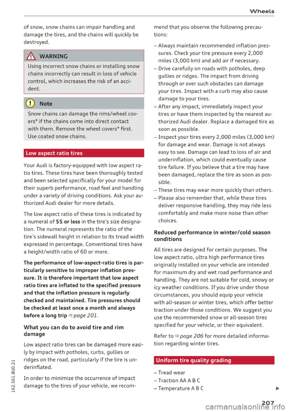 AUDI Q3 2016  Owners Manual of snow,  snow  chain s can  imp air  handling  and 
damage  the  t ires,  and  t he chains  will  quickly  be 
destroyed. 
A WARNING 
Using  incorrect  snow  chains  or  installing  snow 
chains  inc