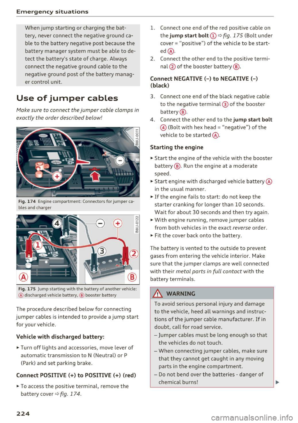 AUDI Q3 2016 Owners Manual Emergency situations
When jump starting or charging the bat
tery, never connect the negative ground ca
ble to the battery negative post because the
battery manager system mus AUDI Q3 2016 Owners Manual Emergency situations
When jump starting or charging the bat
tery, never connect the negative ground ca
ble to the battery negative post because the
battery manager system mus