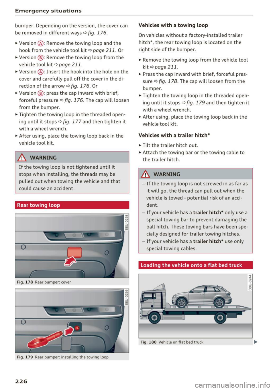 AUDI Q3 2016 Owners Manual Emergency situations
bumper. Depending on the version, the cover can
be removed in different ways ¢
fig. 176.
• Version @: Remove the towing loop and the
hook from the veh icle AUDI Q3 2016 Owners Manual Emergency situations
bumper. Depending on the version, the cover can
be removed in different ways ¢
fig. 176.
• Version @: Remove the towing loop and the
hook from the veh icle