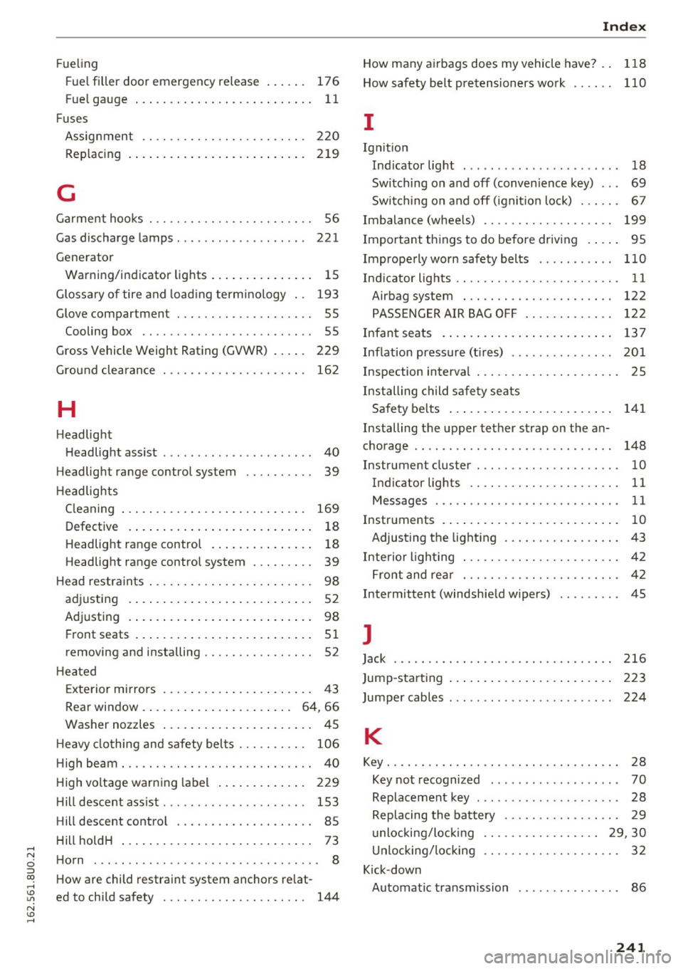 AUDI Q3 2016 Owners Guide Fueling 
Fuel  filler  door  em ergency  rel ease  . . .  . .  . 176 
Fuel  gauge  . . .  . .  . . .  .  .  . .  .  . . .  . .  . .  . .  . .  . .  11 
Fuses  Assignment  . .  . . . .  . .  .  . .  . 