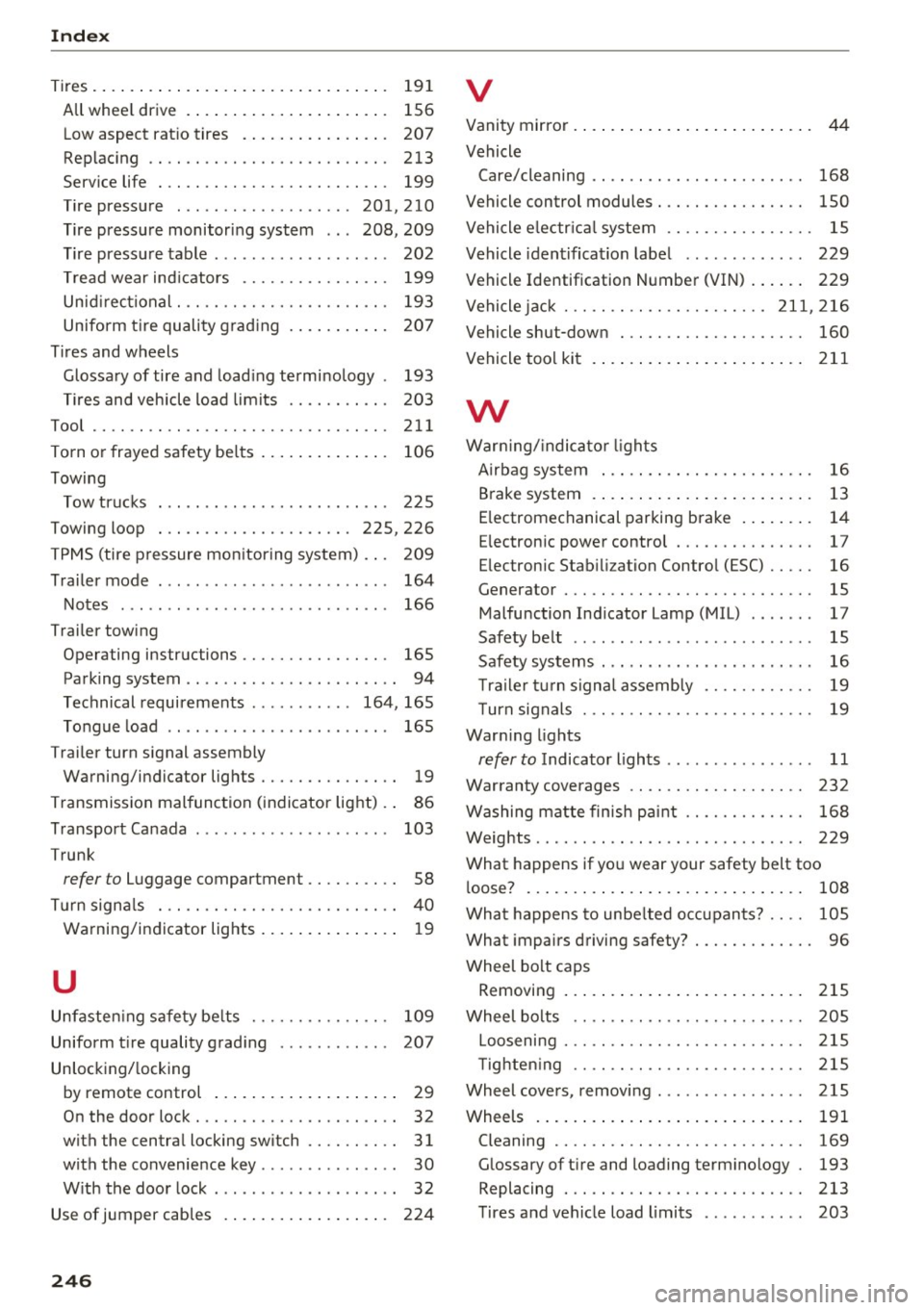 AUDI Q3 2016 Owners Manual Index
Tires. . . . . . . . . . . . . . . . . . . . . . . . . . . . . . . . 191
All wheel drive . . . . . . . . . . . . . . . . . . . . . . 156
Low aspect ratio tires . . AUDI Q3 2016 Owners Manual Index
Tires. . . . . . . . . . . . . . . . . . . . . . . . . . . . . . . . 191
All wheel drive . . . . . . . . . . . . . . . . . . . . . . 156
Low aspect ratio tires . .