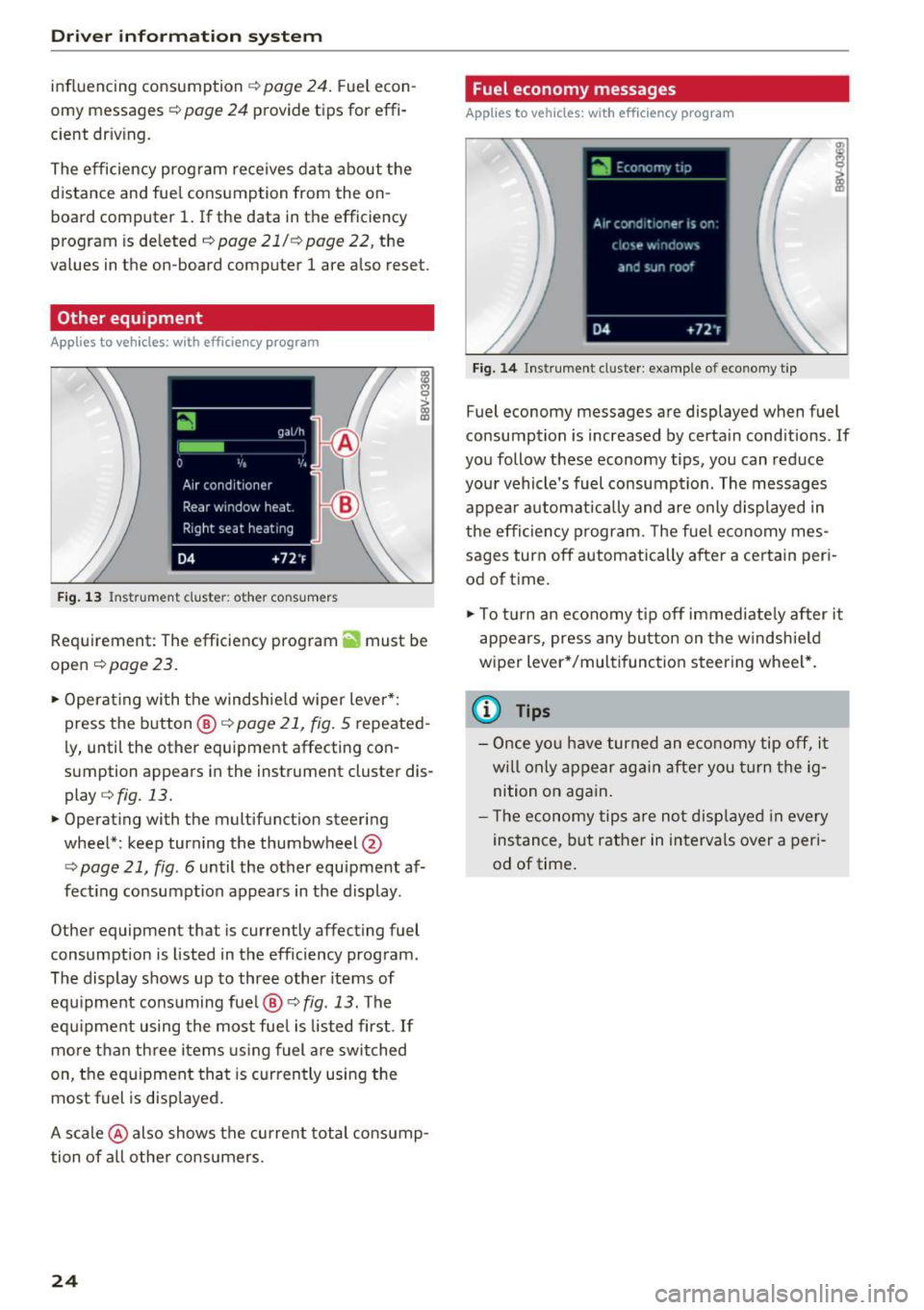 AUDI Q3 2016  Owners Manual Driver  i nf orm ati on  sy stem 
influencing  consumption c::> page  24. Fuel  econ­
omy  messages 
c::> page  24 provide  tips  for  effi­
cient  dr iv ing. 
The  efficiency  program  receives  da