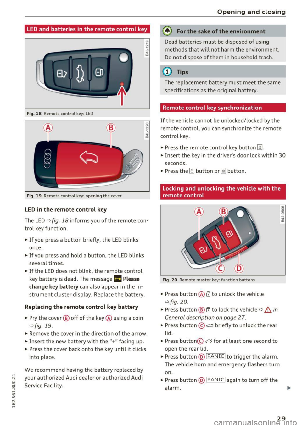 AUDI Q3 2016  Owners Manual .... N 
c:i ::J CX) 
.... I.Cl U"I 
N I.Cl ...... 
LED and  batteries  in the  remote  control  key 
Fig.  18 Re mote  contro l key : LE D 
Fig. 19 Remote  con trol key : open ing  the  cover 
LED  in