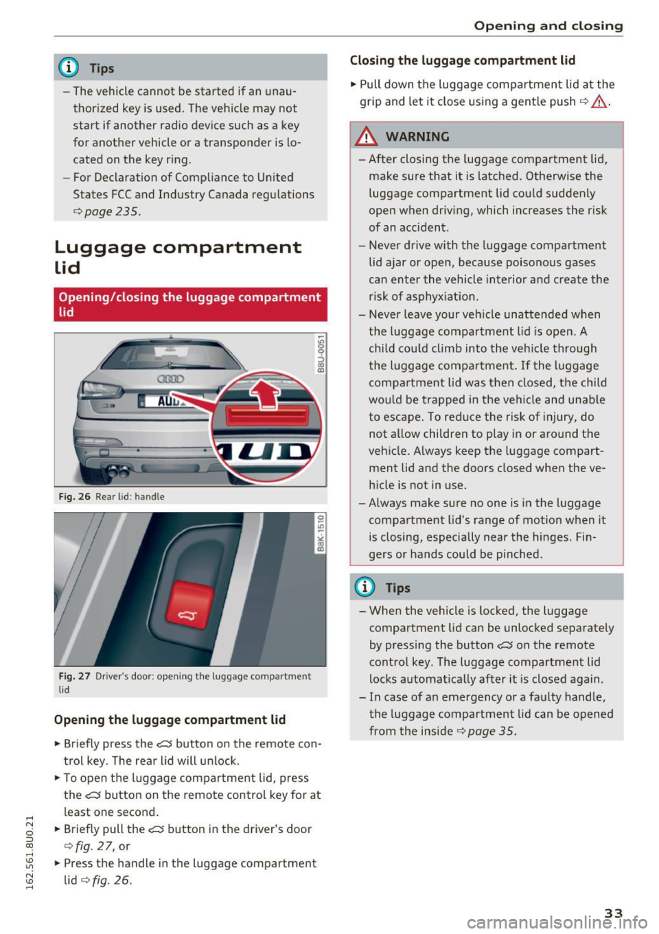 AUDI Q3 2016  Owners Manual ..... N 
c:i ::J CX) 
..... I.Cl U"I 
N I.Cl ...... 
@ Tips 
-The vehicle  cannot  be  started  if an  unau­
thorized  key  is used.  The vehicle  may  not 
start  if another  radio  device  such  as