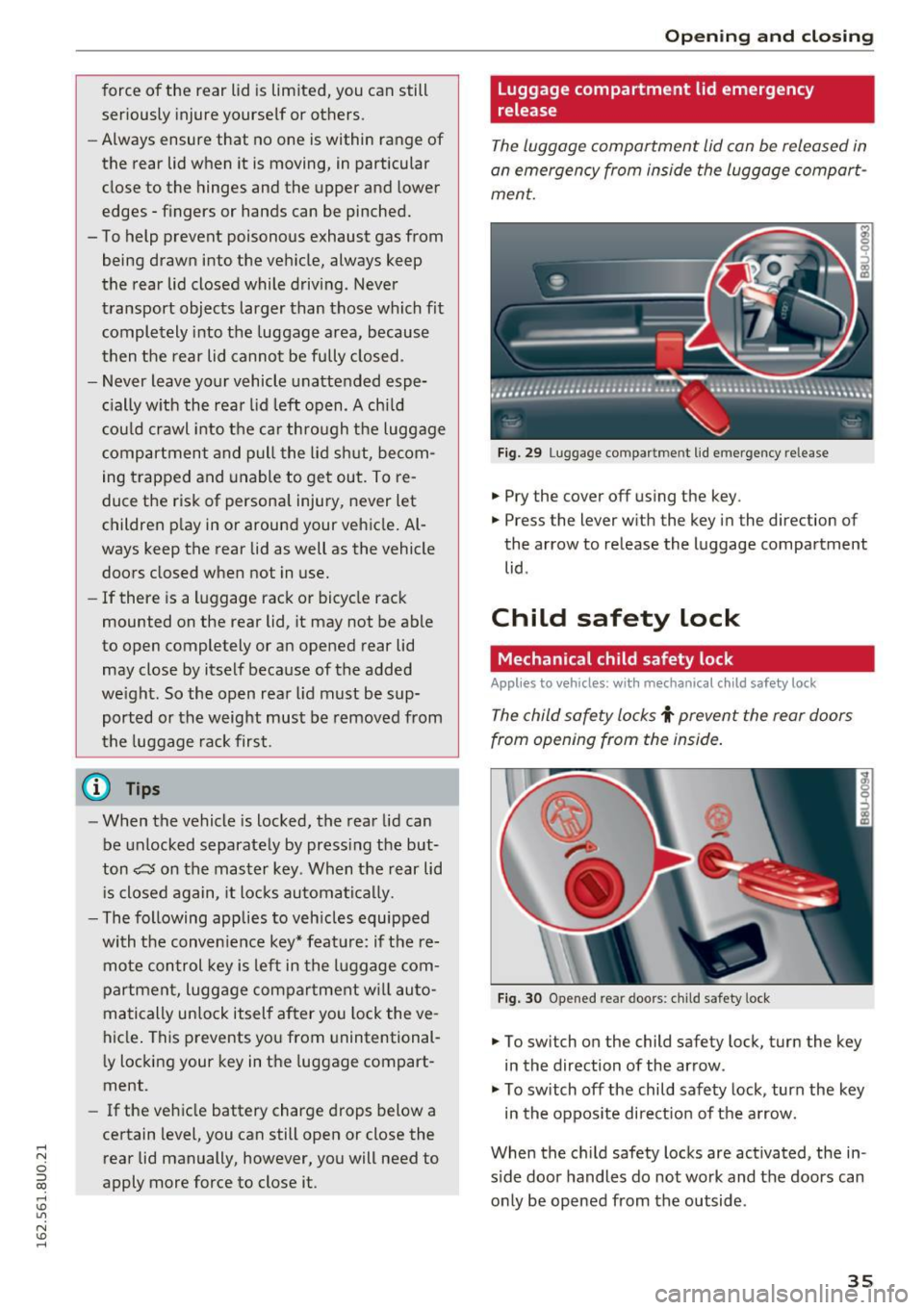 AUDI Q3 2016  Owners Manual .... N 
c:i ::J CX) 
.... I.Cl U"I 
N I.Cl ...... 
force  of  the  rear  lid  is limited,  you  can  still 
seriously  injure  yourself  or  others. 
- Always  ensure  that  no  one  is within  range 