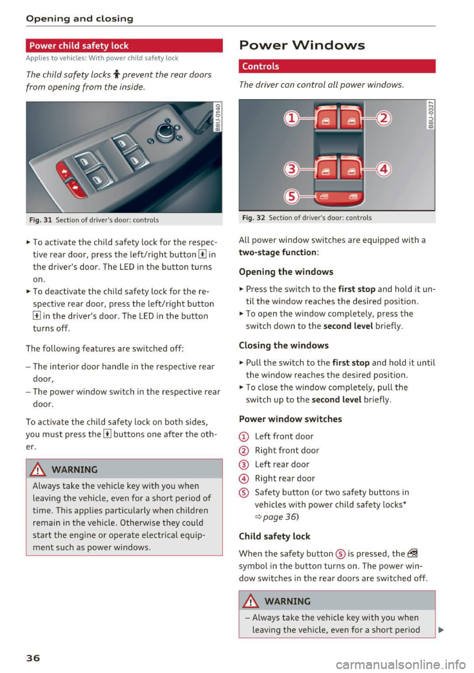 AUDI Q3 2016 Owners Guide Opening and clo sin g
Power child safety lock
Applies to veh icles: W it h power c hild safety lock
The child safety locks t prevent the rear doors
from opening from the inside AUDI Q3 2016 Owners Guide Opening and clo sin g
Power child safety lock
Applies to veh icles: W it h power c hild safety lock
The child safety locks t prevent the rear doors
from opening from the inside