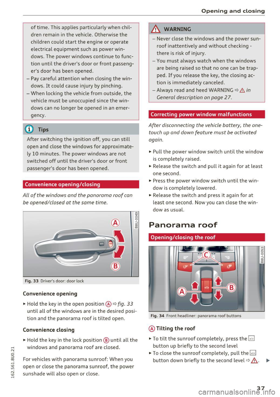 AUDI Q3 2016  Owners Manual .... N 
c:i ::J CX) 
.... I.Cl U"I 
N I.Cl ...... 
of time.  This applies particularly  when  chil­
dren  rema in  in the  vehicle.  Otherwise  the 
children  could  start  the  engine  or  operate 
