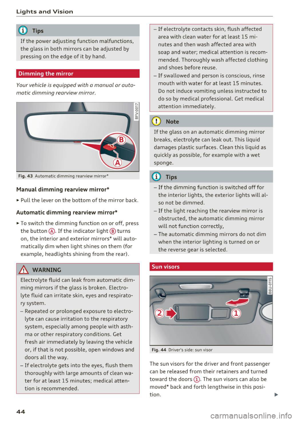AUDI Q3 2016 Service Manual Lights and Vision
@ Tips
If the power adjusting function malfunctions,
the glass in both mirrors can be adjusted by
pressing on the edge of it by hand.
Dimming the mirror
Your AUDI Q3 2016 Service Manual Lights and Vision
@ Tips
If the power adjusting function malfunctions,
the glass in both mirrors can be adjusted by
pressing on the edge of it by hand.
Dimming the mirror
Your