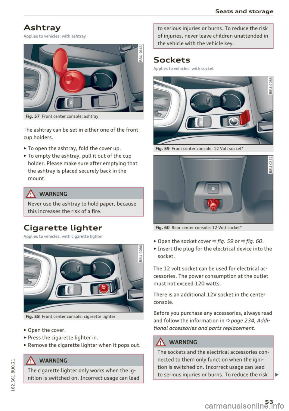 AUDI Q3 2016 Workshop Manual .... N
c:i ::J CX)
.... I.Cl U"I
N I.Cl ......
Ashtray
Applies to vehicles: with ashtray
Fig. 57 Front center console: as htray
The ashtray can be set in either one of the front
c AUDI Q3 2016 Workshop Manual .... N
c:i ::J CX)
.... I.Cl U"I
N I.Cl ......
Ashtray
Applies to vehicles: with ashtray
Fig. 57 Front center console: as htray
The ashtray can be set in either one of the front
c