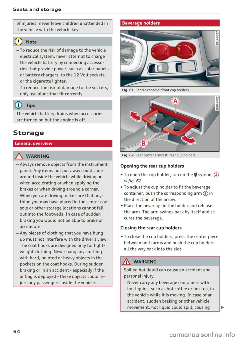 AUDI Q3 2016 Workshop Manual Sea ts and stor age
of injuries, never leave ch ildren unattended in
the vehicle with the veh icle key.
(D Note
- To reduce the risk of damage to the vehicle
electrica l system AUDI Q3 2016 Workshop Manual Sea ts and stor age
of injuries, never leave ch ildren unattended in
the vehicle with the veh icle key.
(D Note
- To reduce the risk of damage to the vehicle
electrica l system