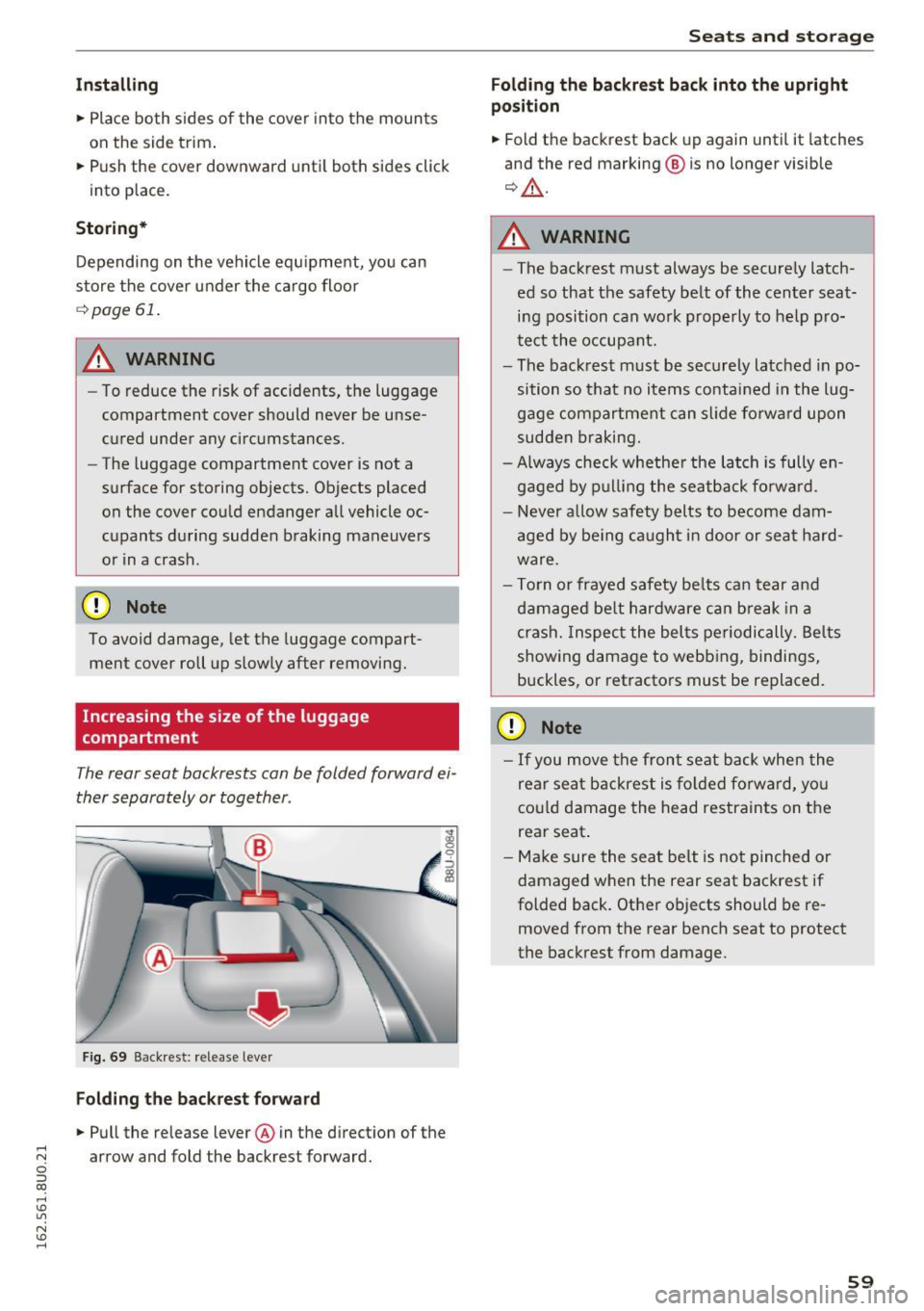 AUDI Q3 2016 Repair Manual Installing 
• Place  both  sides  of  the  cover  into the  mounts 
on  the  side  trim. 
•  Push  the  cover  downward  until both  sides  click 
into  place. 
Storing* 
Depending  on  the  vehic
