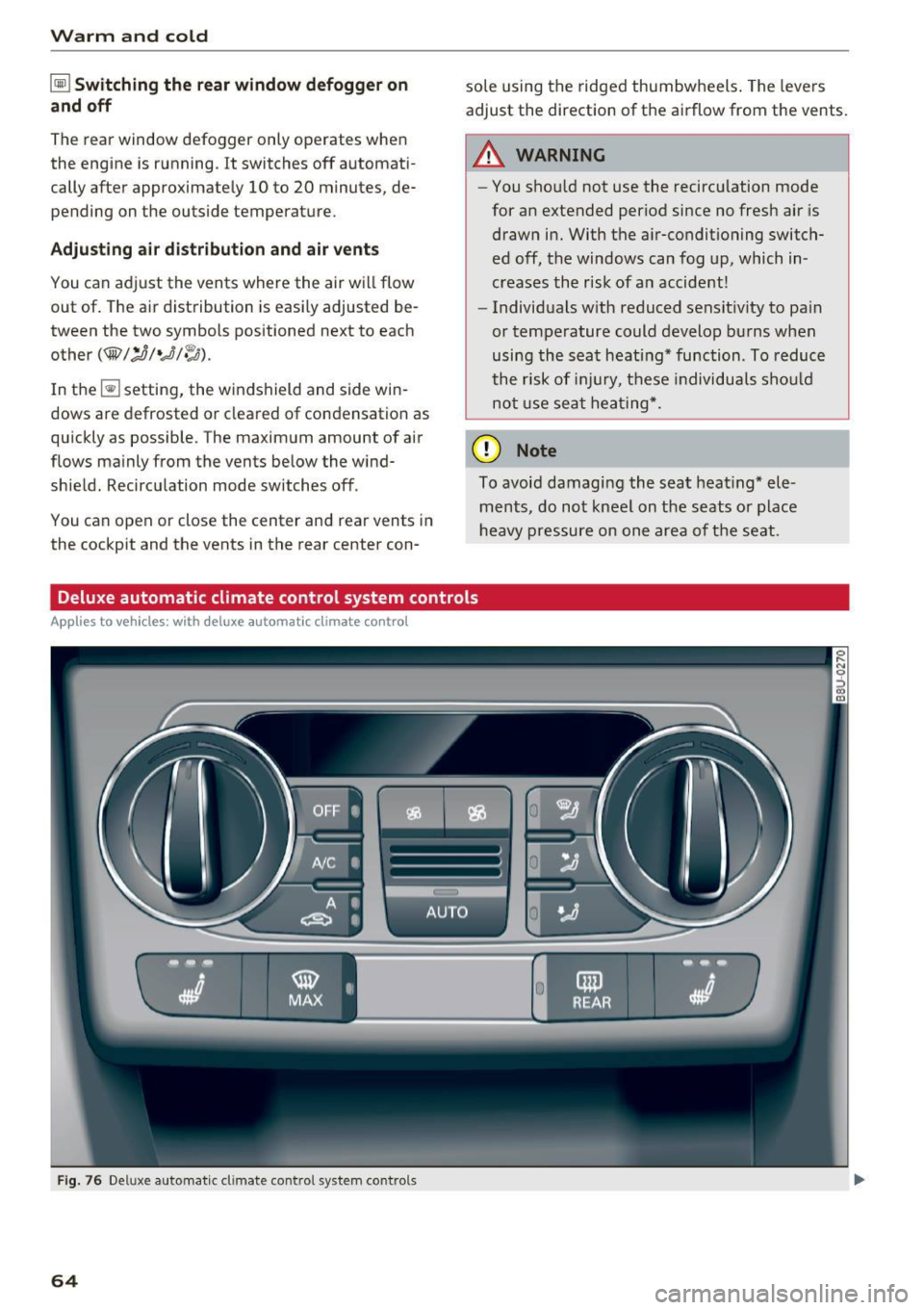 AUDI Q3 2016 Repair Manual Warm  and  cold 
~ Switching  the  rear window  defogger  on 
and  off 
The  rear  window  defogger  only  operates  when 
the  engine  is running . 
It switches  off  automati ­
cally  after  approx