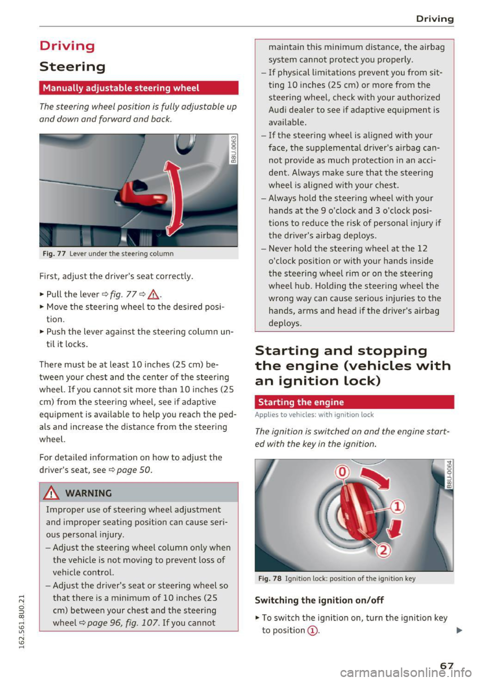 AUDI Q3 2016 Repair Manual ..... N 
c:i ::J CX) 
..... I.Cl U"I 
N I.Cl ...... 
Driving 
Steering 
Manually adjustable  steering  wheel 
The steering  wheel position  is  fully adjus table  up 
and  down  and  forward and  back