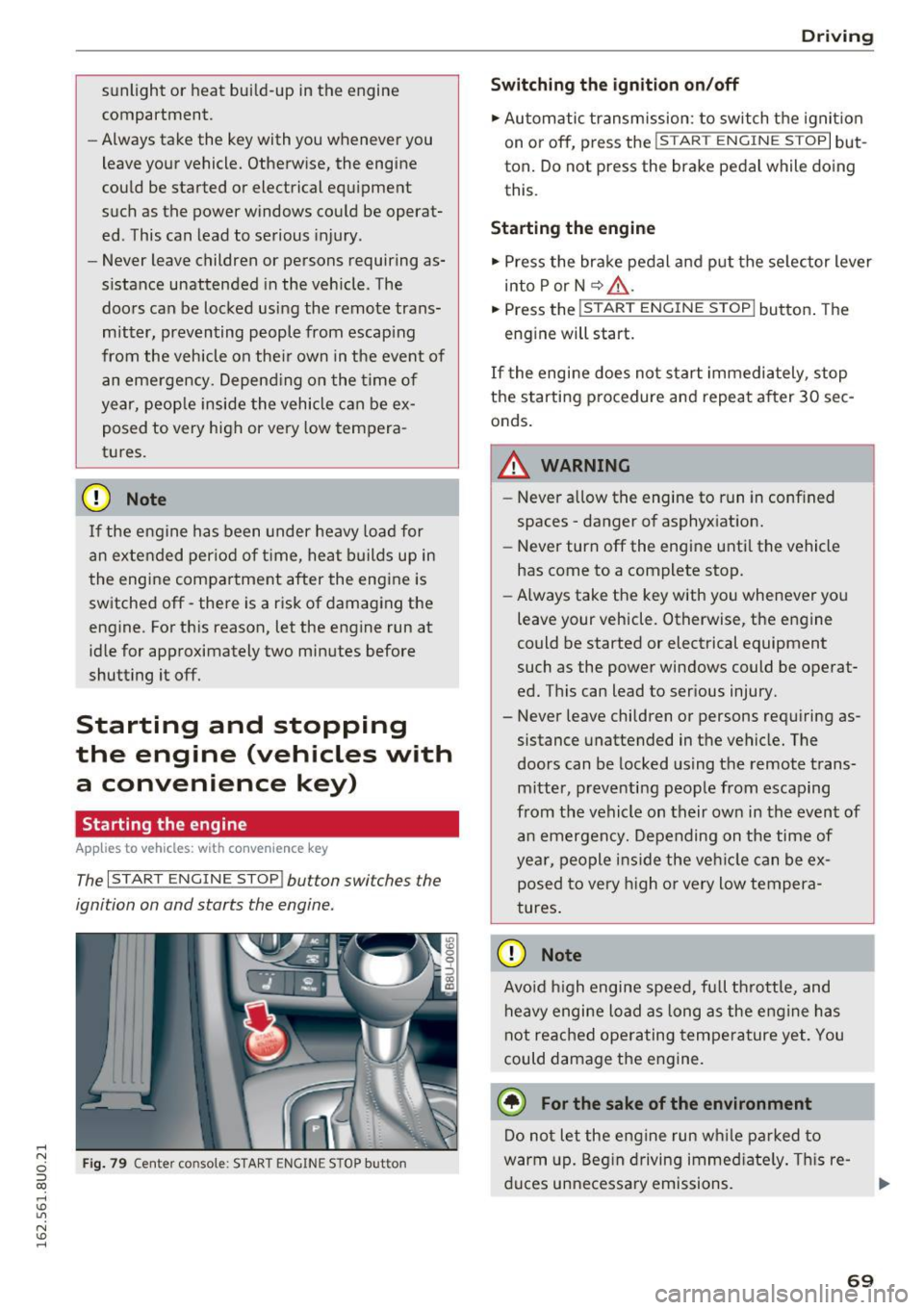 AUDI Q3 2016  Owners Manual .... N 
c:i ::J CX) 
.... I.Cl U"I 
N I.Cl .... 
sunlight  or  heat  build-up  in the engine 
compartment. 
- Always  take  the  key with  you  whenever  you 
leave  your  vehicle. Otherwise,  the  en