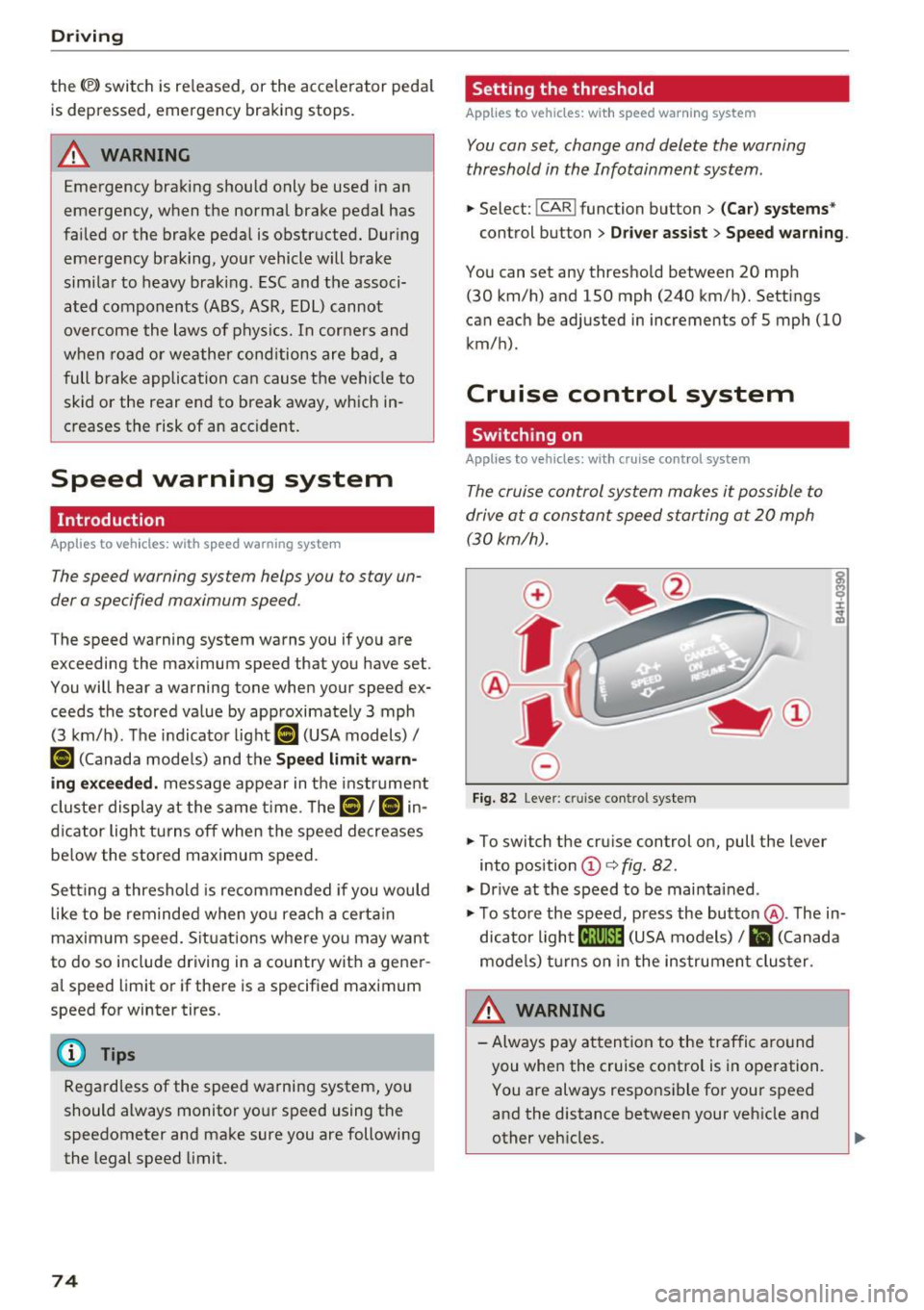 AUDI Q3 2016  Owners Manual Driving 
the<®> switch  is released,  or  the  accelerator  pedal is depressed,  emergency  braking  stops. 
A WARNING 
Emergency  braking  should  only  be used in  an 
emergency,  when  the  normal