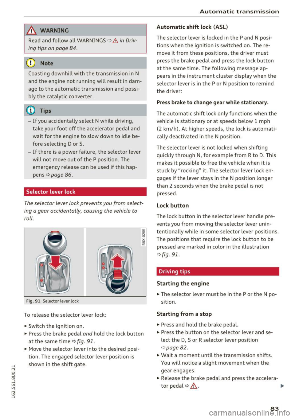 AUDI Q3 2016  Owners Manual .... N 
c:i ::J CX) 
.... I.Cl U"I 
N I.Cl ...... 
,&_ WARNING 
Read  and  follow  all  WARNINGS¢ A in Driv­
ing  tips  on page  84. 
(D Note 
Coasting  downhill  w ith  the  transm ission  in N 
an