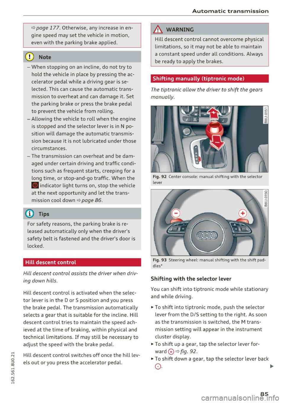 AUDI Q3 2016  Owners Manual .... N 
c:i ::J CX) 
.... I.Cl U"I 
N I.Cl ...... 
c> page  177. Otherwise,  any  increase  in en­
gine  speed  may  set  the  vehicle  in motion, 
even  with  the  parking  brake  applied. 
(D Note 