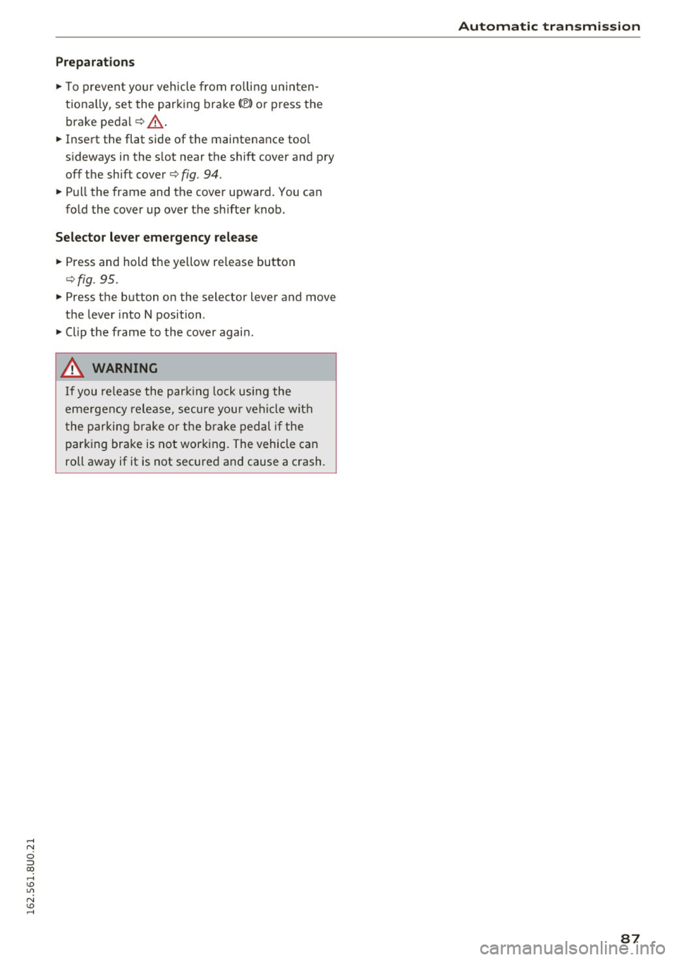 AUDI Q3 2016 Manual Online Preparations 
"To prevent  your  vehicle  from  ro lling  un inten­
tiona lly,  set  the  parking  brake<®) or  press  the 
brake  pedal¢_& . 
" Insert  the  flat  side  of  the  maintenance  too