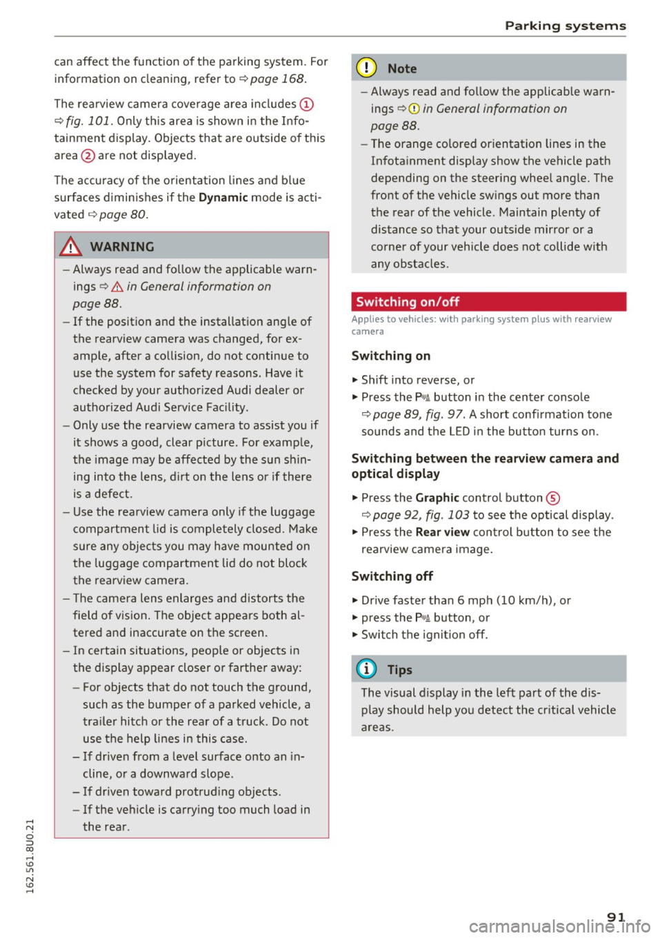 AUDI Q3 2016  Owners Manual can  affect  the  function  of the  parking  system.  For information  on  cleaning,  refer  to¢ 
page  168. 
The  rearview  camera coverage  area includes (!) 
¢ fig.  101. Only this  area  is show