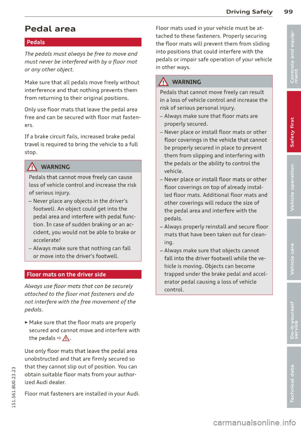 AUDI Q3 2015 Owners Manual M N
M N
0 ::i co ,...., \!) 1.11 ,...., 1.11 ,....,
Pedal area
Pedals
The pedals must always be free to move and
must never be interfered with by a floor mat
or any other object.
M AUDI Q3 2015 Owners Manual M N
M N
0 ::i co ,...., \!) 1.11 ,...., 1.11 ,....,
Pedal area
Pedals
The pedals must always be free to move and
must never be interfered with by a floor mat
or any other object.
M