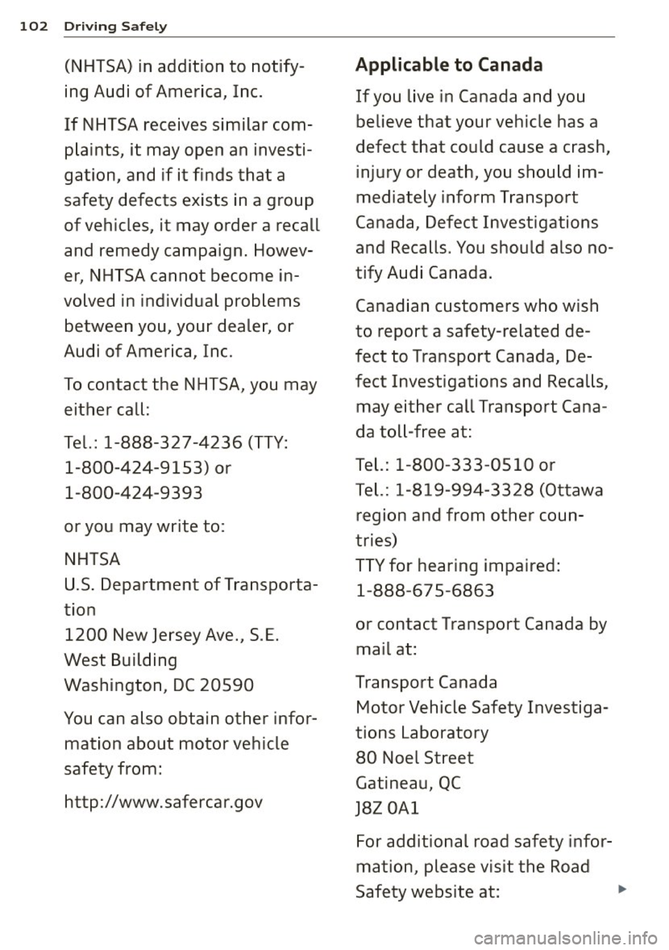 AUDI Q3 2015 Owners Manual 102 Driving Safely
(NHTSA) in addition to notify-Applicable to Canada
ing Audi of America, Inc.
If you live in Canada and you
If NHTSA receives similar com- believe that your ve AUDI Q3 2015 Owners Manual 102 Driving Safely
(NHTSA) in addition to notify-Applicable to Canada
ing Audi of America, Inc.
If you live in Canada and you
If NHTSA receives similar com- believe that your ve