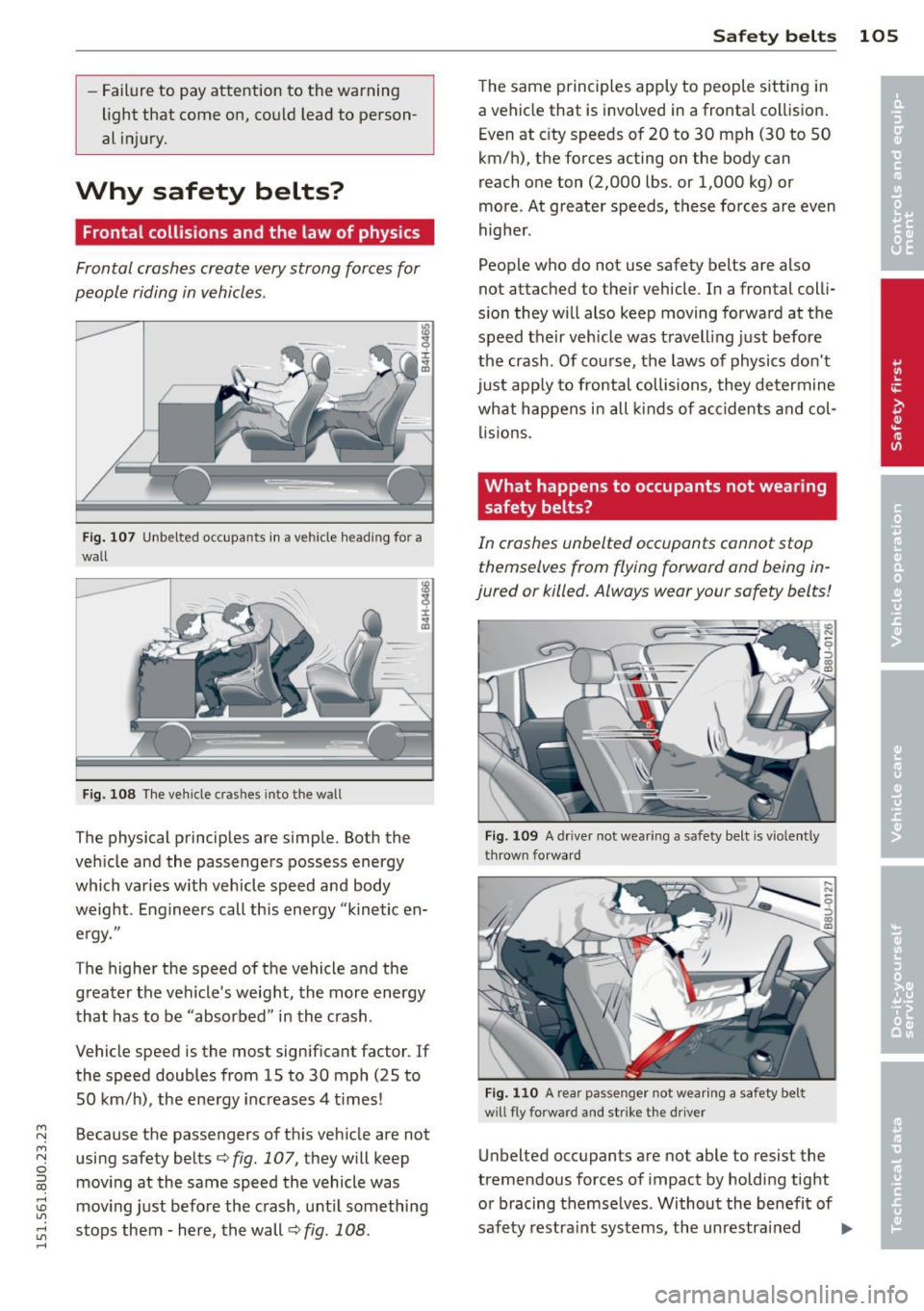 AUDI Q3 2015 Owners Manual M N M N
0 ::i co
rl I.O
" ,....,
" rl
-Failure to pay attention to the warning
light that come on, could lead to person
al injury.
Why safety belts?
Frontal collisions and th AUDI Q3 2015 Owners Manual M N M N
0 ::i co
rl I.O
" ,....,
" rl
-Failure to pay attention to the warning
light that come on, could lead to person
al injury.
Why safety belts?
Frontal collisions and th