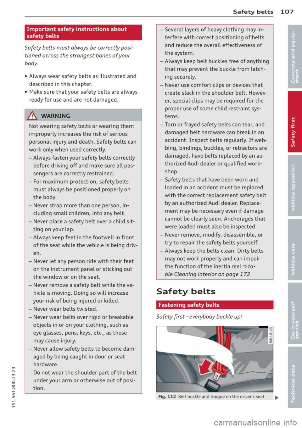 AUDI Q3 2015 Owners Manual M N M N
0 ::i co
rl I.O
" rl
" rl
Important safety instructions about
safety belts
Safety belts must always be correctly posi
tioned across the strongest bones of your
body.
AUDI Q3 2015 Owners Manual M N M N
0 ::i co
rl I.O
" rl
" rl
Important safety instructions about
safety belts
Safety belts must always be correctly posi
tioned across the strongest bones of your
body.