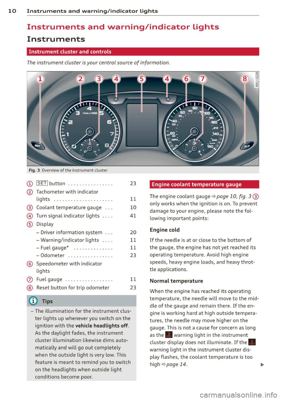 AUDI Q3 2015 Owners Manual 10 Instruments and warning/indicator lights
Instruments and warning/indicator Lights
Instruments
Instrument cluster and controls
The instrument cluster is your central source of info AUDI Q3 2015 Owners Manual 10 Instruments and warning/indicator lights
Instruments and warning/indicator Lights
Instruments
Instrument cluster and controls
The instrument cluster is your central source of info