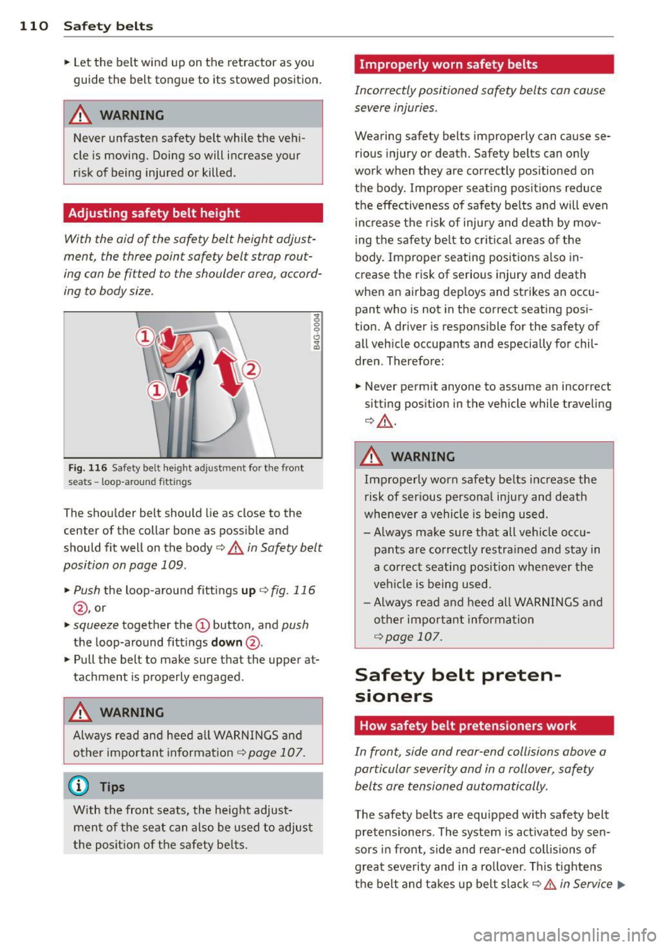 AUDI Q3 2015 Owners Manual 110 Safet y belt s
• Let the belt wind up on the ret ractor as you
guide the belt tongue to its stowed position .
A WARNING
Never unfasten safety belt while the veh i
cle i AUDI Q3 2015 Owners Manual 110 Safet y belt s
• Let the belt wind up on the ret ractor as you
guide the belt tongue to its stowed position .
A WARNING
Never unfasten safety belt while the veh i
cle i