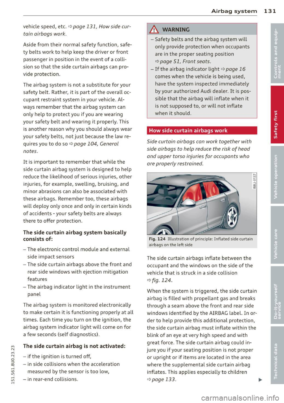 AUDI Q3 2015 Owners Manual M N M N
0 ::i co
rl I.O
" rl
" rl
vehicle speed, etc. c> page 131, How side cur
tain airbags work .
Aside from their normal s afety func tion, safe
t y belts work to he lp AUDI Q3 2015 Owners Manual M N M N
0 ::i co
rl I.O
" rl
" rl
vehicle speed, etc. c> page 131, How side cur
tain airbags work .
Aside from their normal s afety func tion, safe
t y belts work to he lp