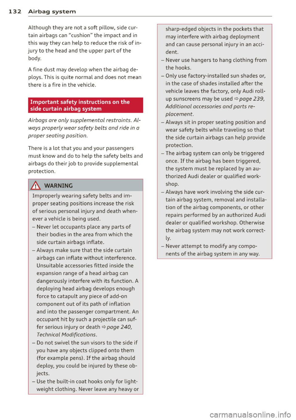 AUDI Q3 2015 Owners Manual 132 Airbag sys te m
Although they are not a soft pillow, side cur
tain airbags can "cushion" the impact and in
this way they can he lp to reduce the r isk of in
jury to the AUDI Q3 2015 Owners Manual 132 Airbag sys te m
Although they are not a soft pillow, side cur
tain airbags can "cushion" the impact and in
this way they can he lp to reduce the r isk of in
jury to the