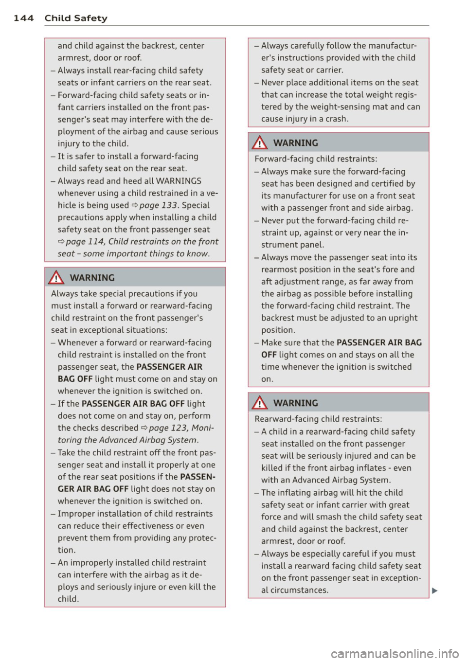 AUDI Q3 2015 Owners Manual 144 Child Safety
and child against the backrest, center
armrest, door or roof.
- Always install rear-facing child safety
seats or infant carriers on the rear seat.
- Forward- AUDI Q3 2015 Owners Manual 144 Child Safety
and child against the backrest, center
armrest, door or roof.
- Always install rear-facing child safety
seats or infant carriers on the rear seat.
- Forward-
