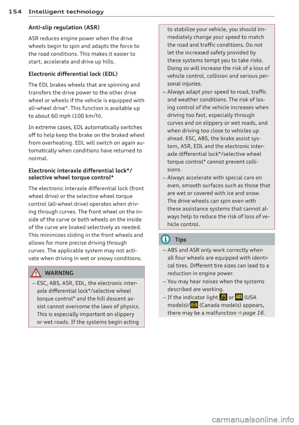 AUDI Q3 2015 Owners Manual 154 Intellig ent technolog y
Anti-slip r egulation (ASR )
ASR reduces engine power when the drive
wheels begin to spin and adapts the force to
the road conditions. This makes AUDI Q3 2015 Owners Manual 154 Intellig ent technolog y
Anti-slip r egulation (ASR )
ASR reduces engine power when the drive
wheels begin to spin and adapts the force to
the road conditions. This makes