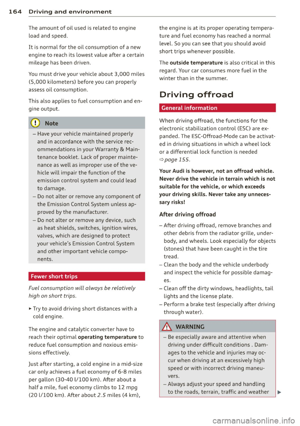 AUDI Q3 2015 Owners Manual 164 Driving and en vironm ent
The amount of oil used is related to eng ine
load and speed.
I t is normal for the oil consumption of a new
engine to reach its lowest val ue afte AUDI Q3 2015 Owners Manual 164 Driving and en vironm ent
The amount of oil used is related to eng ine
load and speed.
I t is normal for the oil consumption of a new
engine to reach its lowest val ue afte