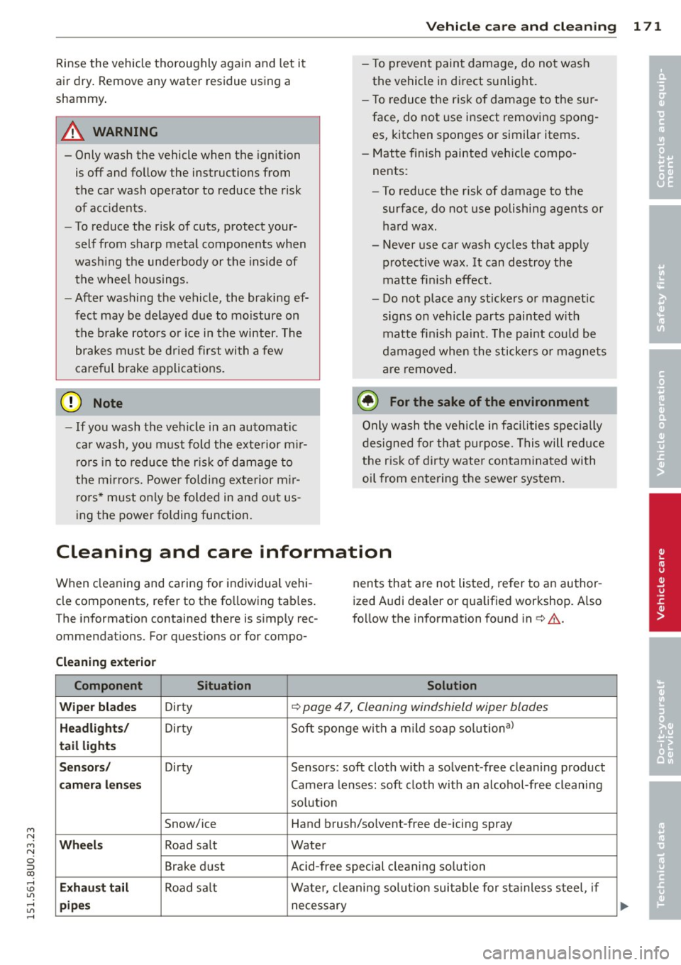 AUDI Q3 2015  Owners Manual M N 
M N 
0 ::i co ,...., \!) 1.11 ,...., 1.11 ,...., 
Vehicle  care and cleaning  171 
Rinse the  vehicle  thoroughly  again  and  let  it 
air  dry.  Remove any water  residue  using a 
shammy . 
