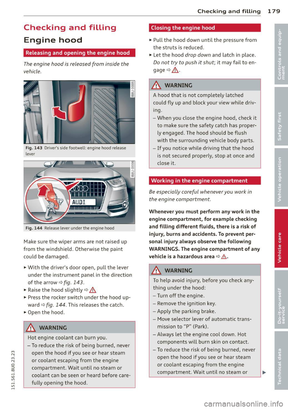 AUDI Q3 2015 Owners Manual M N M N
0 ::i co
rl I.O
" rl
" rl
Checking and filling Engine hood
Releasing and opening the engine hood
The engine hood is released from inside the
vehicle .
Fig. 1 43 Dr iver AUDI Q3 2015 Owners Manual M N M N
0 ::i co
rl I.O
" rl
" rl
Checking and filling Engine hood
Releasing and opening the engine hood
The engine hood is released from inside the
vehicle .
Fig. 1 43 Dr iver