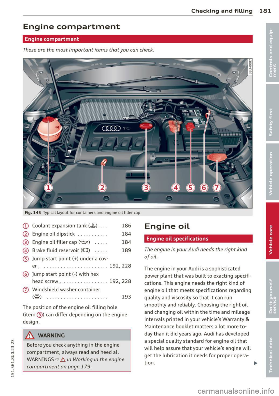 AUDI Q3 2015 Owners Manual M N M N
0 ::i co
rl I.O
" rl
" rl
Checking and fillin g 181
Engine compartment
Engine compartment
These are the most important items that you can check.
Fig. 14 5 Typical layout fo AUDI Q3 2015 Owners Manual M N M N
0 ::i co
rl I.O
" rl
" rl
Checking and fillin g 181
Engine compartment
Engine compartment
These are the most important items that you can check.
Fig. 14 5 Typical layout fo