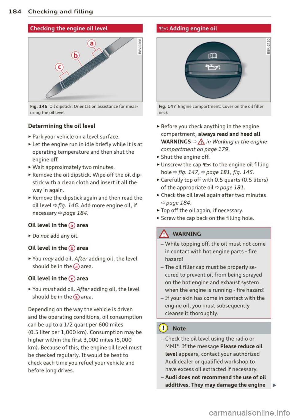 AUDI Q3 2015 Owners Manual 184 Checking and filling
Checking the engine oil level
Fig. 1 46 Oil d ipst ick : Or ientat ion ass ista nce for meas
u ri ng the oil level
Determining the oil level
.,. Park yo AUDI Q3 2015 Owners Manual 184 Checking and filling
Checking the engine oil level
Fig. 1 46 Oil d ipst ick : Or ientat ion ass ista nce for meas
u ri ng the oil level
Determining the oil level
.,. Park yo